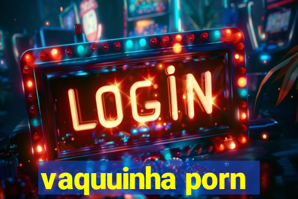 vaquuinha porn